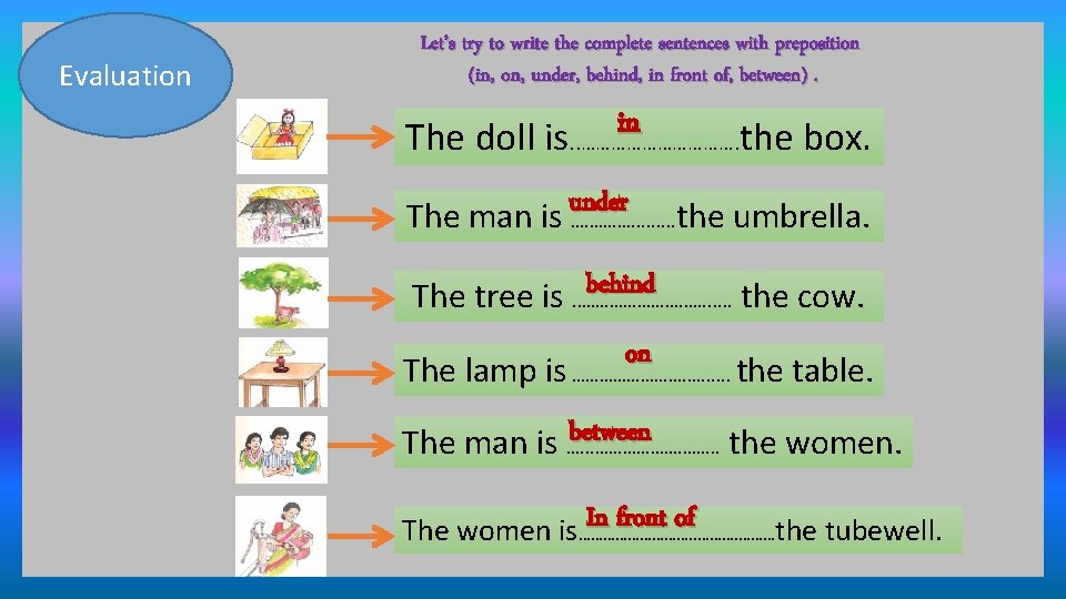 Evaluation Let’s try to write the complete sentences with preposition (in, on, under, behind,