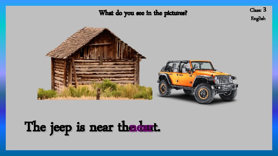 What do you see in the pictures? The jeep is near thenear hut. Class: