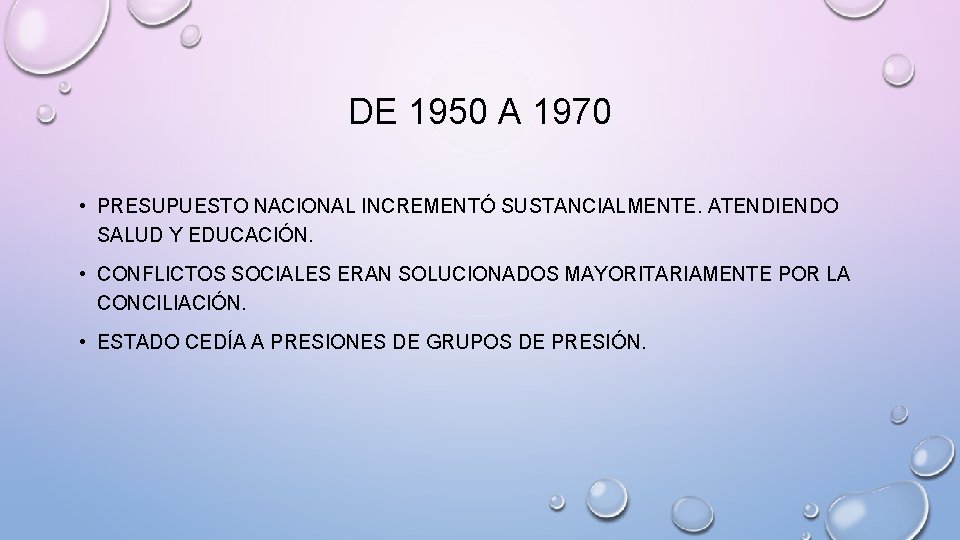 DE 1950 A 1970 • PRESUPUESTO NACIONAL INCREMENTÓ SUSTANCIALMENTE. ATENDIENDO SALUD Y EDUCACIÓN. •