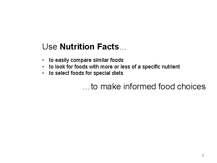 Use Nutrition Facts… • to easily compare similar foods • to look for foods