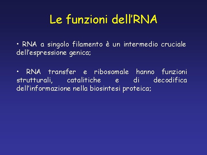 Le funzioni dell’RNA • RNA a singolo filamento è un intermedio cruciale dell’espressione genica;