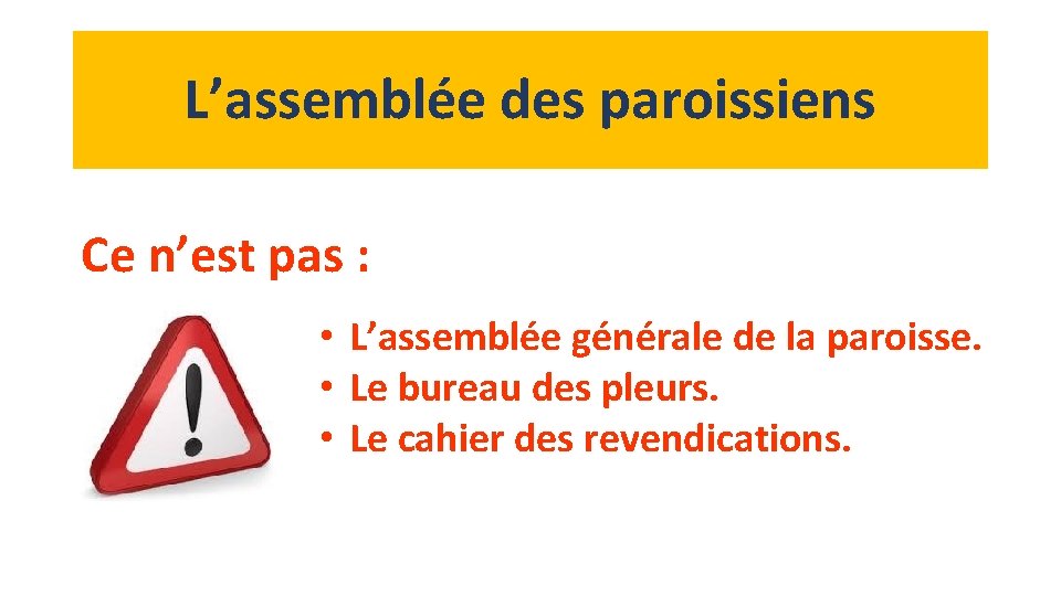 L’assemblée des paroissiens Ce n’est pas : • L’assemblée générale de la paroisse. •