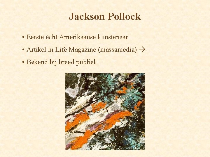 Jackson Pollock • Eerste écht Amerikaanse kunstenaar • Artikel in Life Magazine (massamedia) •