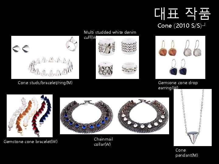 대표 작품 Cone (2010 S/S)┘ Multi studded white denim cuff(W) Cone studs/bracelet/ring(M) Gemstone cone