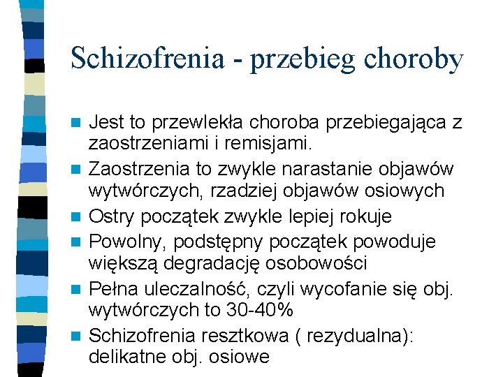 Schizofrenia - przebieg choroby n n n Jest to przewlekła choroba przebiegająca z zaostrzeniami