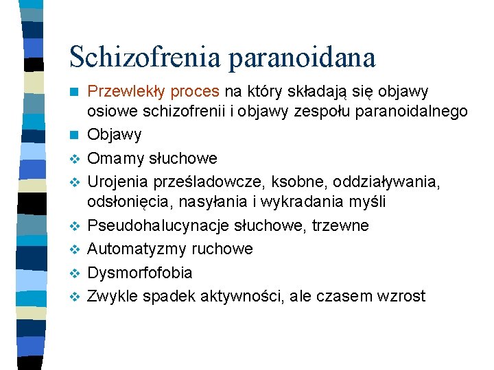 Schizofrenia paranoidana n n v v v Przewlekły proces na który składają się objawy