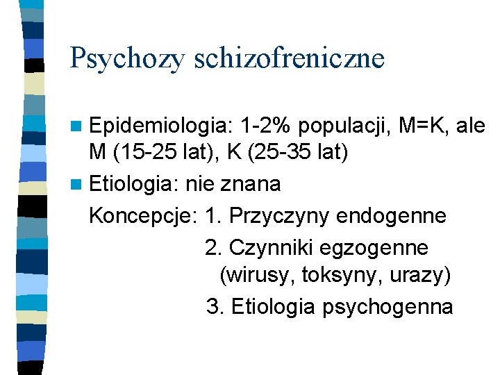Psychozy schizofreniczne n Epidemiologia: 1 -2% populacji, M=K, ale M (15 -25 lat), K
