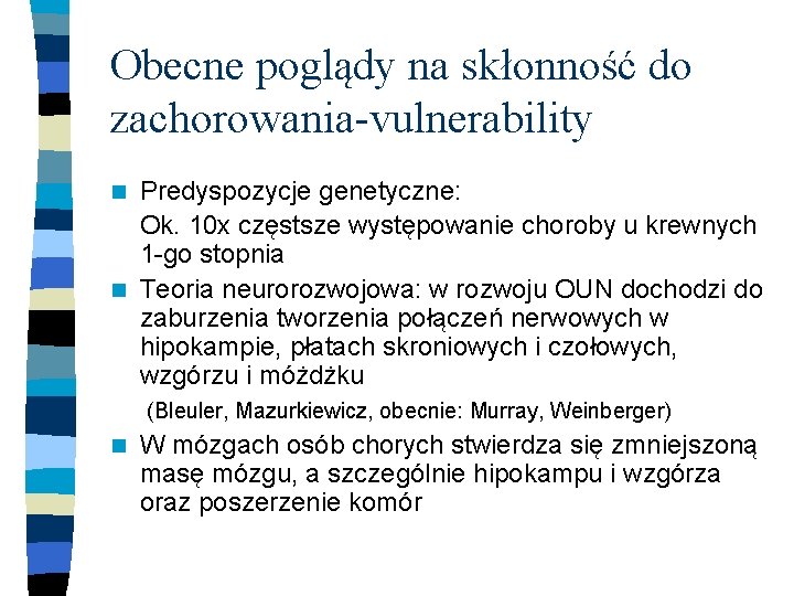 Obecne poglądy na skłonność do zachorowania-vulnerability Predyspozycje genetyczne: Ok. 10 x częstsze występowanie choroby