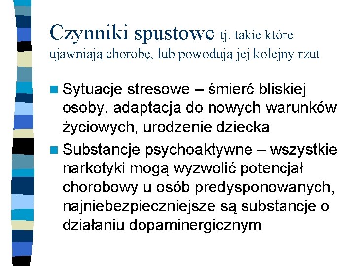 Czynniki spustowe tj. takie które ujawniają chorobę, lub powodują jej kolejny rzut n Sytuacje