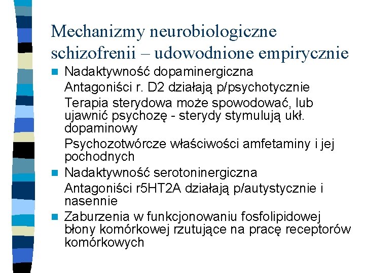 Mechanizmy neurobiologiczne schizofrenii – udowodnione empirycznie Nadaktywność dopaminergiczna Antagoniści r. D 2 działają p/psychotycznie