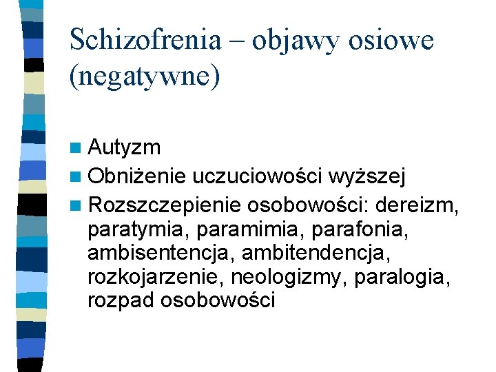 Schizofrenia – objawy osiowe (negatywne) n Autyzm n Obniżenie uczuciowości wyższej n Rozszczepienie osobowości: