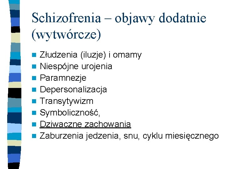 Schizofrenia – objawy dodatnie (wytwórcze) n n n n Złudzenia (iluzje) i omamy Niespójne