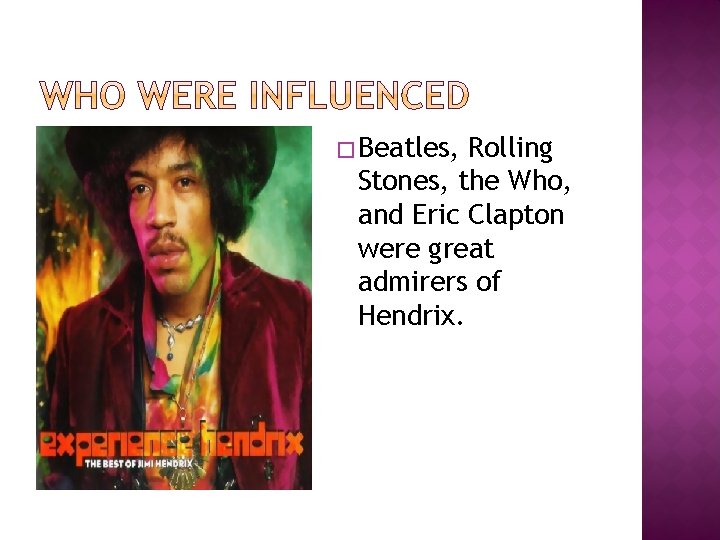 �Beatles, Rolling Stones, the Who, and Eric Clapton were great admirers of Hendrix. 