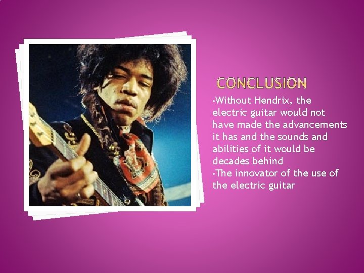  • Without Hendrix, the electric guitar would not have made the advancements it
