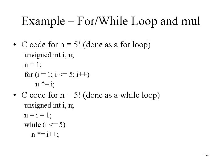 Example – For/While Loop and mul • C code for n = 5! (done