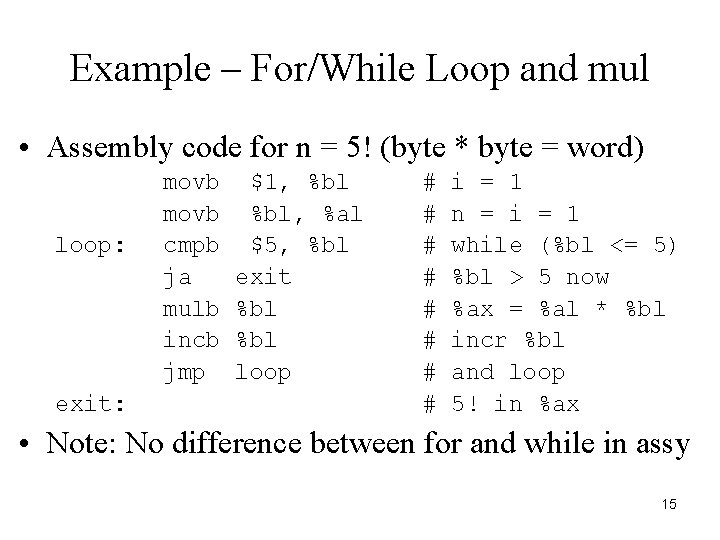 Example – For/While Loop and mul • Assembly code for n = 5! (byte