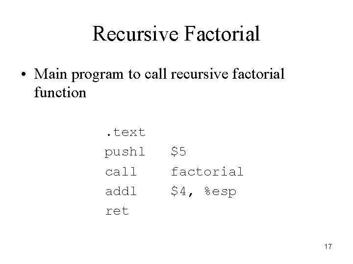 Recursive Factorial • Main program to call recursive factorial function. text pushl call addl