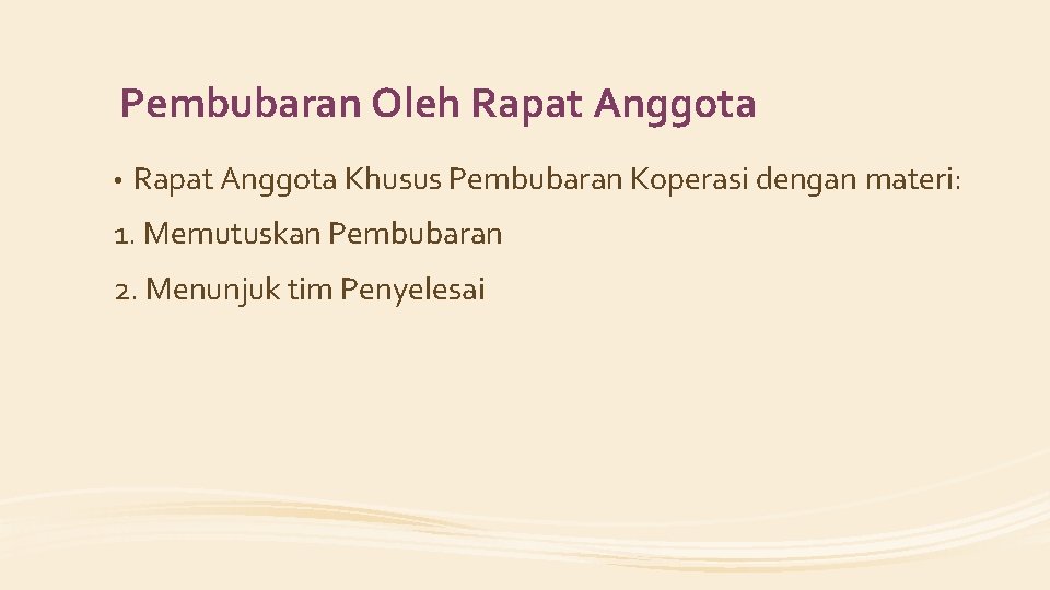 Pembubaran Oleh Rapat Anggota • Rapat Anggota Khusus Pembubaran Koperasi dengan materi: 1. Memutuskan