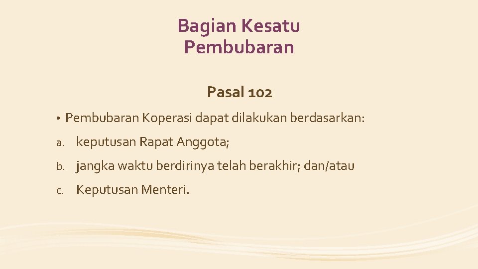 Bagian Kesatu Pembubaran Pasal 102 • Pembubaran Koperasi dapat dilakukan berdasarkan: a. keputusan Rapat