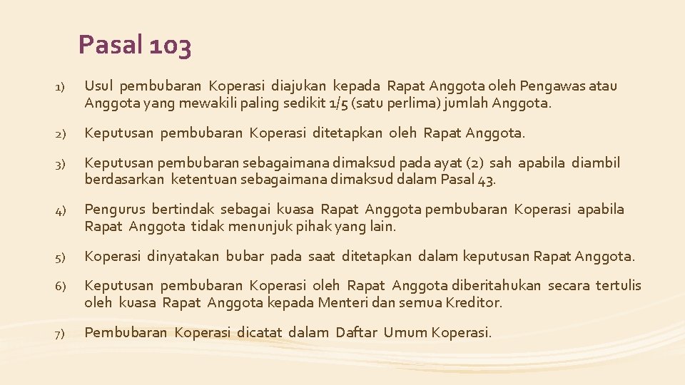 Pasal 103 1) Usul pembubaran Koperasi diajukan kepada Rapat Anggota oleh Pengawas atau Anggota