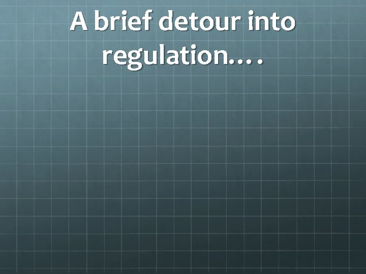 A brief detour into regulation…. 