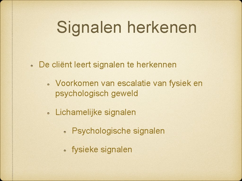 Signalen herkenen De cliënt leert signalen te herkennen Voorkomen van escalatie van fysiek en