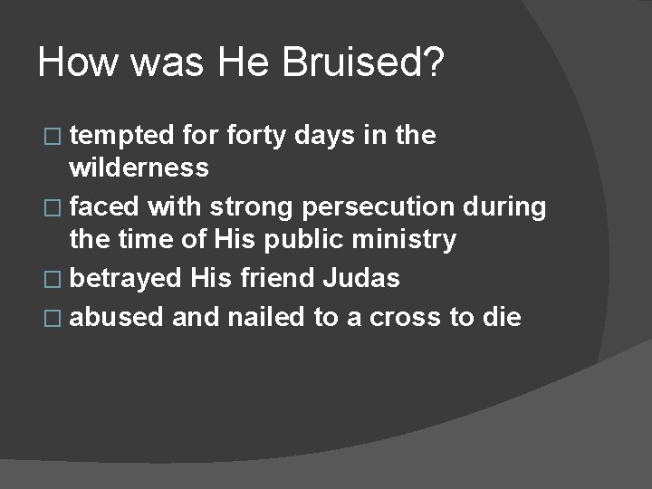 How was He Bruised? � tempted forty days in the wilderness � faced with
