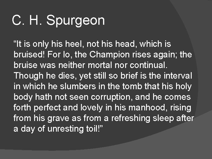 C. H. Spurgeon “It is only his heel, not his head, which is bruised!