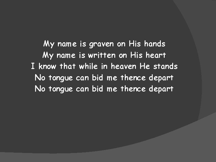 My name is graven on His hands My name is written on His heart