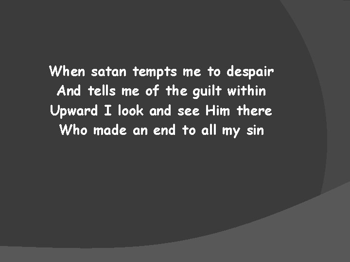 When satan tempts me to despair And tells me of the guilt within Upward