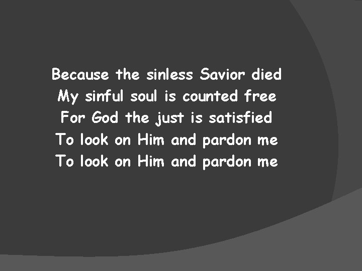 Because the sinless Savior died My sinful soul is counted free For God the