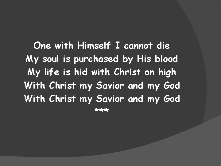 One with Himself I cannot die My soul is purchased by His blood My