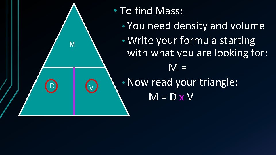 M D V • To find Mass: • You need density and volume •
