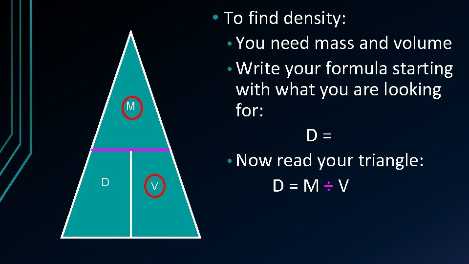 M D V • To find density: • You need mass and volume •