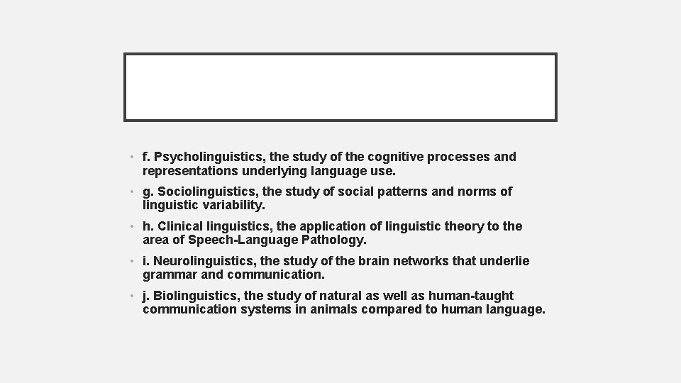  • f. Psycholinguistics, the study of the cognitive processes and representations underlying language