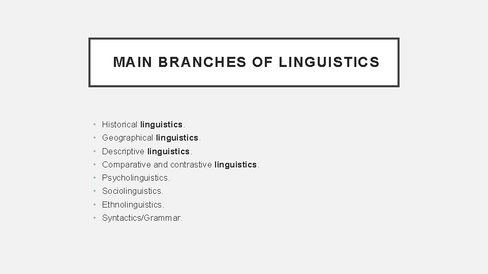 MAIN BRANCHES OF LINGUISTICS • Historical linguistics. • Geographical linguistics. • Descriptive linguistics. •