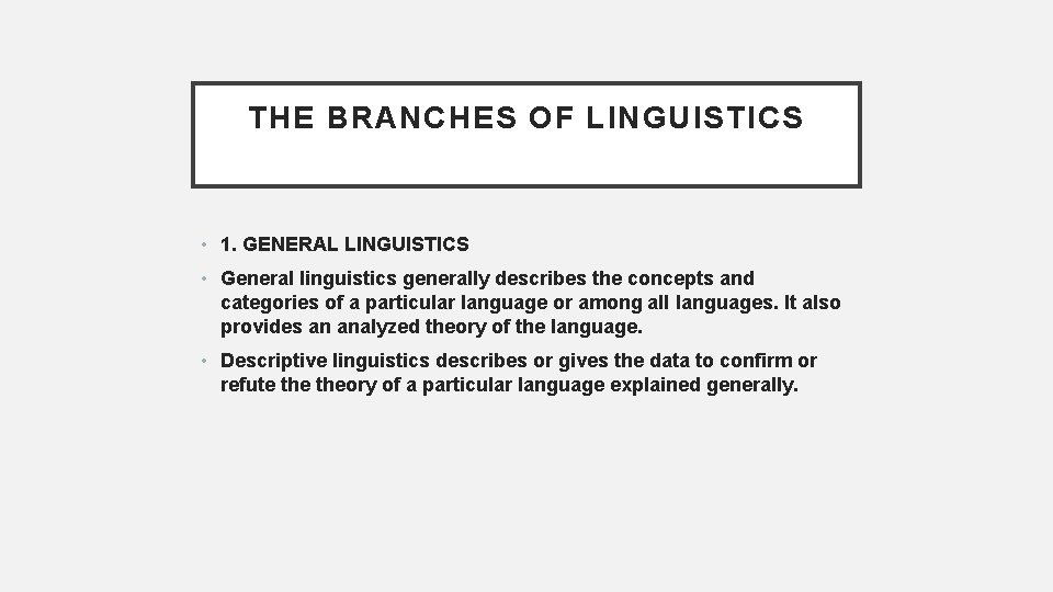 THE BRANCHES OF LINGUISTICS • 1. GENERAL LINGUISTICS • General linguistics generally describes the