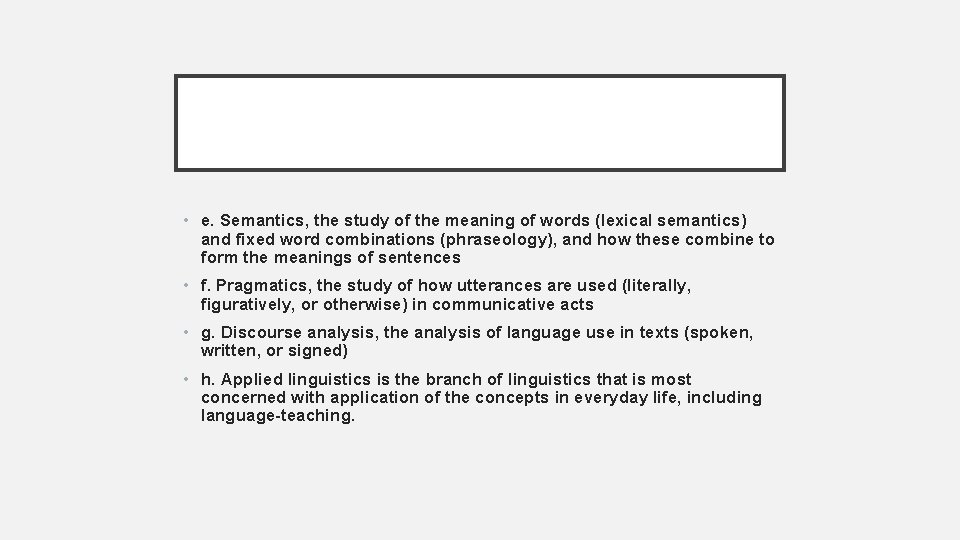  • e. Semantics, the study of the meaning of words (lexical semantics) and