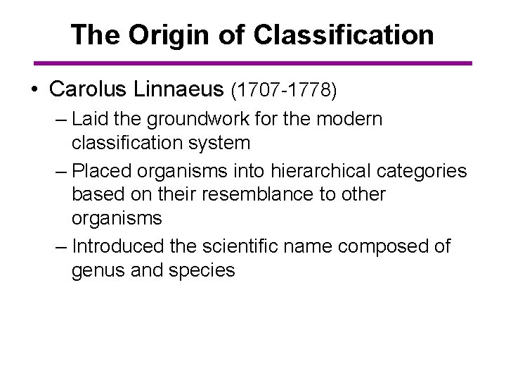 The Origin of Classification • Carolus Linnaeus (1707 -1778) – Laid the groundwork for