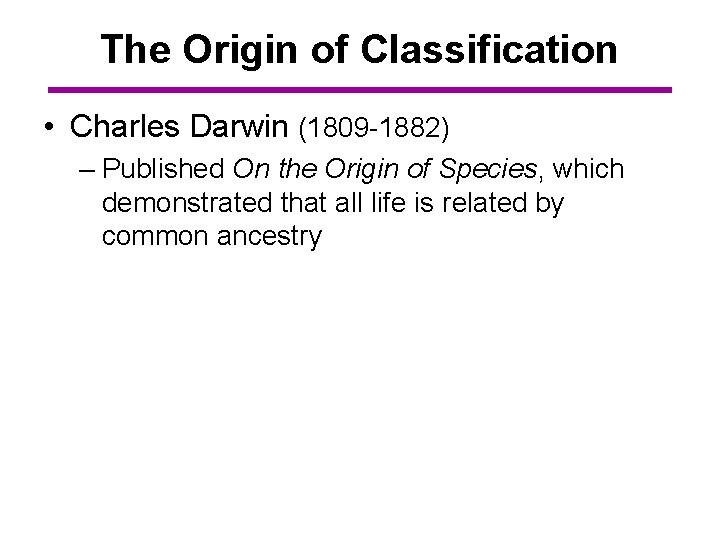 The Origin of Classification • Charles Darwin (1809 -1882) – Published On the Origin