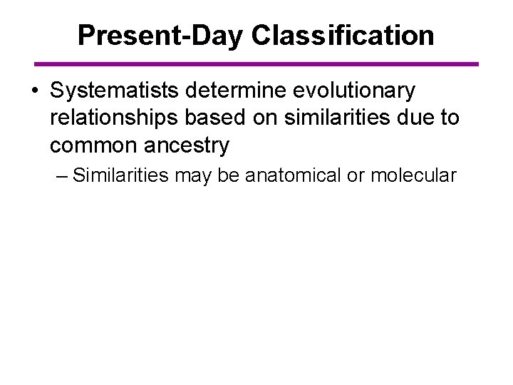 Present-Day Classification • Systematists determine evolutionary relationships based on similarities due to common ancestry