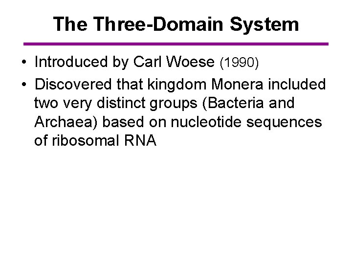 The Three-Domain System • Introduced by Carl Woese (1990) • Discovered that kingdom Monera