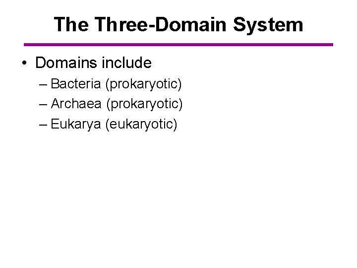 The Three-Domain System • Domains include – Bacteria (prokaryotic) – Archaea (prokaryotic) – Eukarya