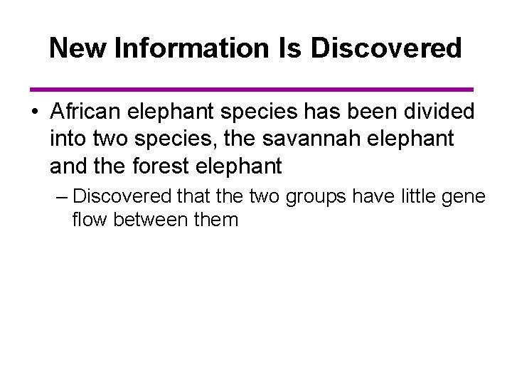 New Information Is Discovered • African elephant species has been divided into two species,