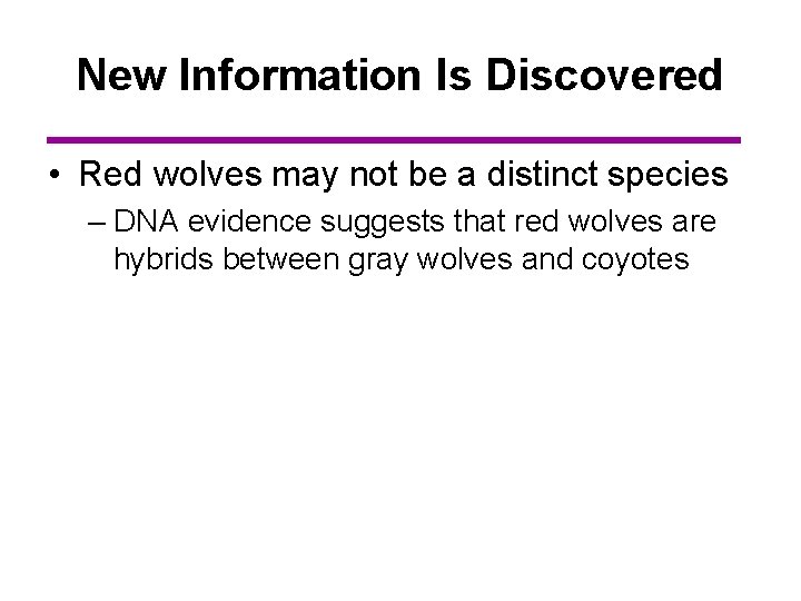 New Information Is Discovered • Red wolves may not be a distinct species –