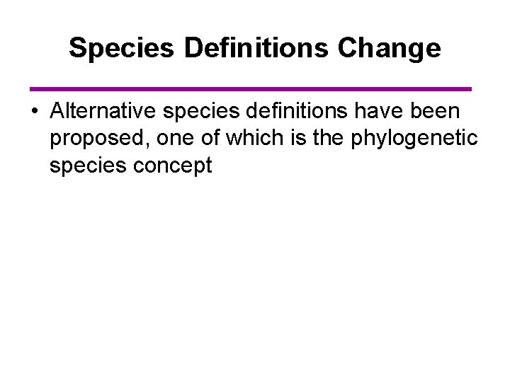 Species Definitions Change • Alternative species definitions have been proposed, one of which is