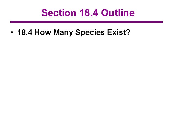 Section 18. 4 Outline • 18. 4 How Many Species Exist? 