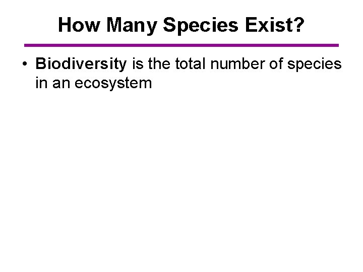 How Many Species Exist? • Biodiversity is the total number of species in an