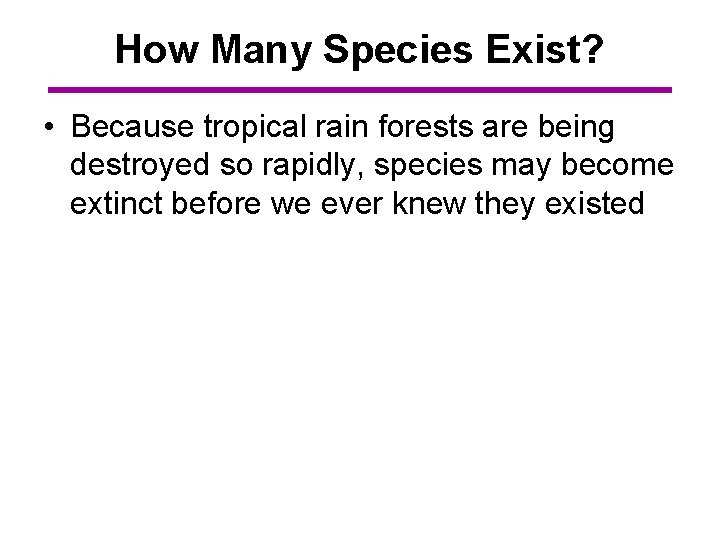 How Many Species Exist? • Because tropical rain forests are being destroyed so rapidly,
