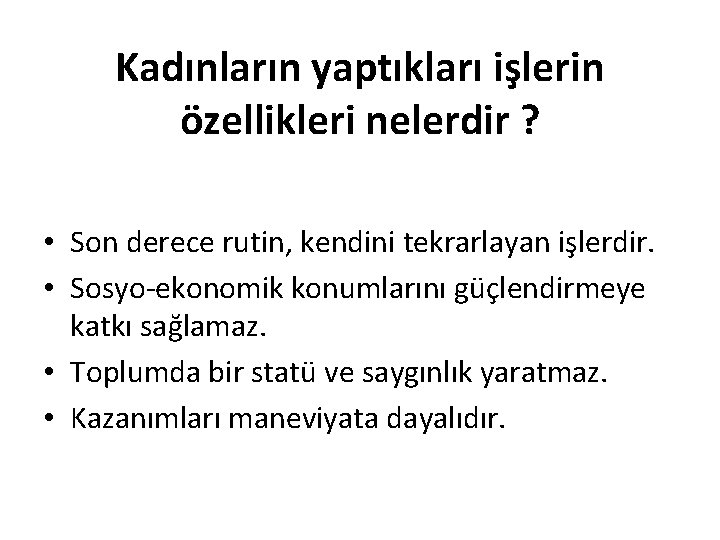 Kadınların yaptıkları işlerin özellikleri nelerdir ? • Son derece rutin, kendini tekrarlayan işlerdir. •